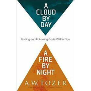 A Cloud by Day, a Fire by Night: Finding and Following God's Will for You - A. W. Tozer imagine