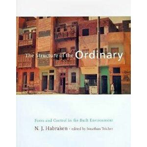 The Structure of the Ordinary: Form and Control in the Built Environment, Paperback - N. J. Habraken imagine