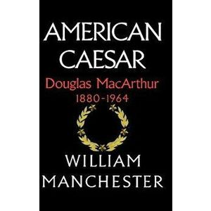 American Caesar, Douglas MacArthur, 1880-1964, Hardcover - William Manchester imagine