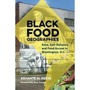 Black Food Geographies: Race, Self-Reliance, and Food Access in Washington, D.C., Paperback - Ashante M. Reese imagine