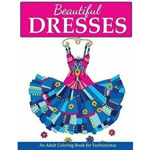 Beautiful Dresses: An Adult Coloring Book for Fashionistas, Paperback - Creative Coloring imagine