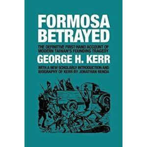 Formosa Betrayed, Paperback - George H. Kerr imagine