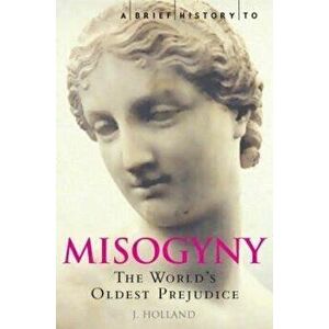 A Brief History of Misogyny: The World's Oldest Prejudice, Paperback - Jack Holland imagine