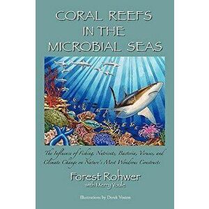 Coral Reefs in the Microbial Seas, Paperback - Forest Rohwer imagine