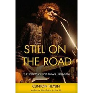 Still on the Road: The Songs of Bob Dylan, 1974-2006, Paperback - Clinton Heylin imagine