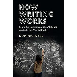 How Writing Works: From the Invention of the Alphabet to the Rise of Social Media, Paperback - Dominic Wyse imagine