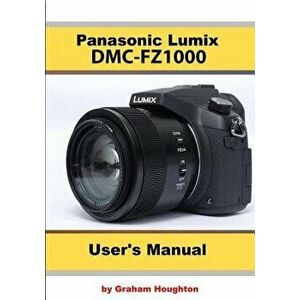 The Panasonic DMC-Fz1000 User's Manual, Paperback - Graham Houghton imagine