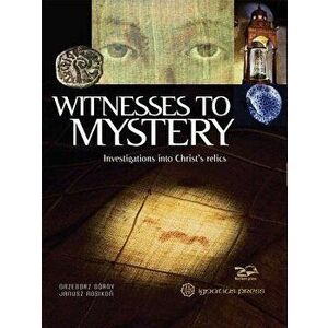 Witnesses to Mystery: Investigations Into Christ's Relics, Hardcover - Grzegorz Gorny imagine