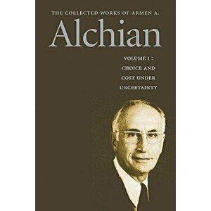 The Collected Works of Armen A. Alchian, Hardcover - Armen A. Alchian imagine