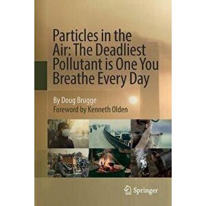 Particles in the Air: The Deadliest Pollutant Is One You Breathe Every Day, Paperback - Doug Brugge imagine