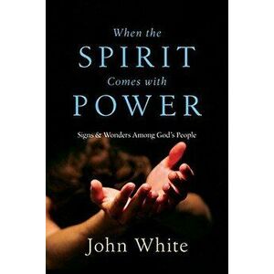 When the Spirit Comes with Power: Signs & Wonders Among God's People, Paperback - John White imagine