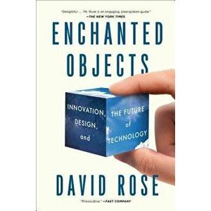 Enchanted Objects: Innovation, Design, and the Future of Technology, Paperback - David Rose imagine