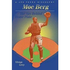 Moe Berg: The Spy Behind Home Plate, Paperback - Vivian Grey imagine