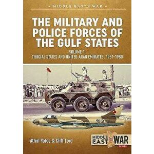 The Military and Police Forces of the Gulf States. Volume 1: Trucial States and United Arab Emirates, 1951-1980, Paperback - Cliff Lord imagine