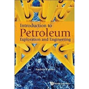 Introduction to Petroleum Exploration and Engineering, Paperback - Andrew Clennel Palmer imagine