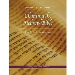 Chanting the Hebrew Bible, Second, Expanded Edition: The Art of Cantillation, Hardcover - Joshua R. Jacobson imagine