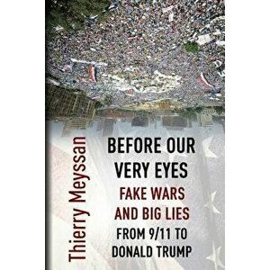 Before Our Very Eyes, Fake Wars and Big Lies: From 9/11 to Donald Trump, Paperback - Thierry Meyssan imagine