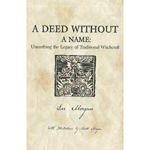 A Deed Without a Name: Unearthing the Legacy of Traditional Witchcraft, Paperback - Lee Morgan imagine