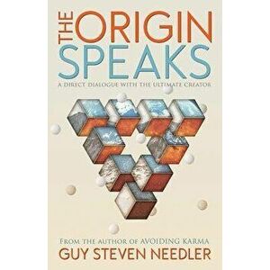 Origin Speaks: The Direct Dialogue with the Ultimate Creator, Paperback - Guy Steven Needler imagine