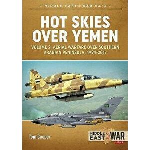 Hot Skies Over Yemen. Volume 2: Aerial Warfare Over Southern Arabian Peninsula, 1994-2017 - Tom Cooper imagine