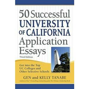 50 Successful University of California Application Essays: Get Into the Top Uc Colleges and Other Selective Schools, Paperback - Gen Tanabe imagine