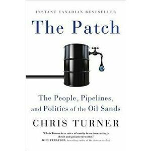 The Patch: The People, Pipelines, and Politics of the Oil Sands, Paperback - Chris Turner imagine