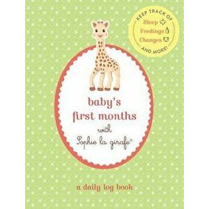 Baby's First Months with Sophie La Girafe(r): A Daily Log Book: Keep Track of Sleep, Feeding, Changes, and More!, Paperback - Sophie La Girafe imagine