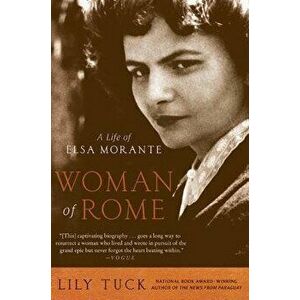 Woman of Rome: A Life of Elsa Morante, Paperback - Lily Tuck imagine