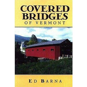 Covered Bridges of Vermont, Paperback - Ed Barna imagine