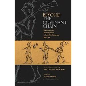 Beyond the Covenant Chain: The Iroquois and Their Neighbors in Indian North America, 1600 1800, Paperback - Daniel K. Richter imagine