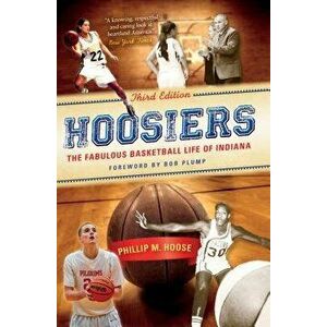 Hoosiers, Third Edition: The Fabulous Basketball Life of Indiana, Paperback - Phillip Hoose imagine