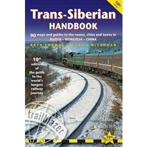 Trans-Siberian Handbook: The Guide to the World's Longest Railway Journey with 90 Maps and Guides to the Route, Cities and Towns in Russia, Mon, Paper imagine