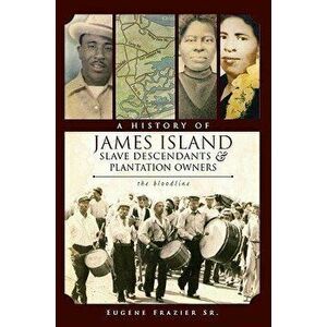 A History of James Island Slave Descendants & Plantation Owners: The Bloodline, Paperback - Eugene Frazier Sr imagine