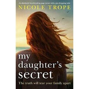 My Daughter's Secret: An Absolutely Heartbreaking Page-Turner with a Jaw-Dropping Twist, Paperback - Nicole Trope imagine