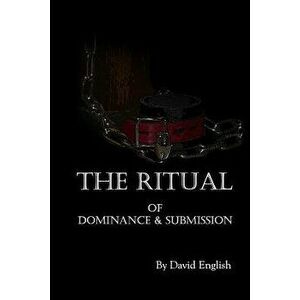 The Ritual of Dominance & Submission: A Guide to High Protocol Dominance & Submission, Paperback - David English imagine