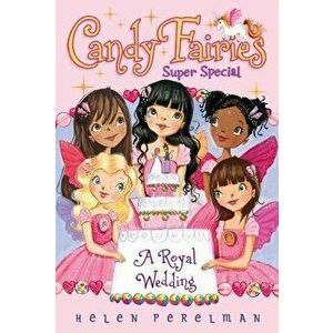 Candy Fairies Super Special: A Royal Wedding, Paperback - Helen Perelman imagine