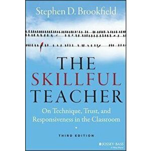 The Skillful Teacher: On Technique, Trust, and Responsiveness in the Classroom, Hardcover - Stephen D. Brookfield imagine