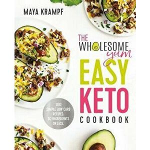 The Wholesome Yum Easy Keto Cookbook: 100 Simple Low Carb Recipes. 10 Ingredients or Less, Hardcover - Maya Krampf imagine