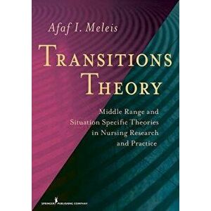 Transitions Theory: Middle-Range and Situation-Specific Theories in Nursing Research and Practice, Hardcover - Afaf Meleis imagine