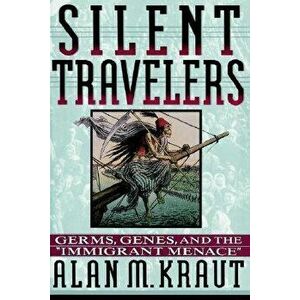 Silent Travelers: Germs, Genes, and the Immigrant Menace, Paperback - Alan M. Kraut imagine