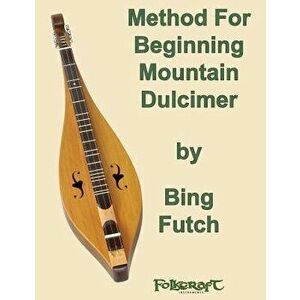 Method for Beginning Mountain Dulcimer, Paperback - Bing Futch imagine
