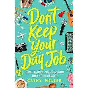 Don't Keep Your Day Job: How to Turn Your Passion Into Your Career, Hardcover - Cathy Heller imagine