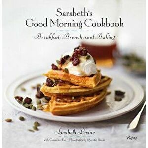 Sarabeth's Good Morning Cookbook: Breakfast, Brunch, and Baking, Hardcover - Sarabeth Levine imagine