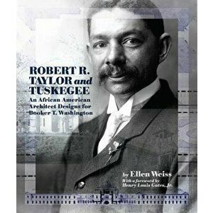 Robert R. Taylor and Tuskegee: An African American Architect Designs for Booker T. Washington, Hardcover - Ellen Weiss imagine