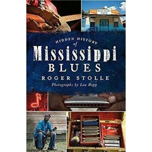 Hidden History of the Mississippi Blues, Paperback - Roger Stolle imagine