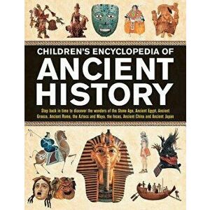 Children's Encyclopedia of Ancient History: Step Back in Time to Discover the Wonders of the Stone Age, Ancient Egypt, Ancient Greece, Ancient Rome, t imagine