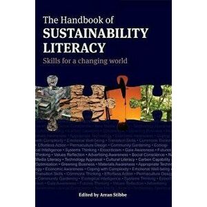 The Handbook of Sustainability Literacy: Skills for a Changing World, Paperback - Arran Stibbe imagine
