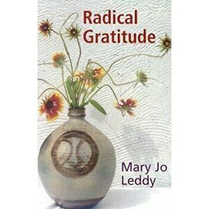 Radical Gratitude, Paperback - Mary Jo Leddy imagine