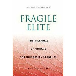 Fragile Elite: The Dilemmas of China's Top University Students, Paperback - Susanne Bregnbaek imagine