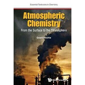Atmospheric Chemistry: From the Surface to the Stratosphere, Paperback - Grant Ritchie imagine